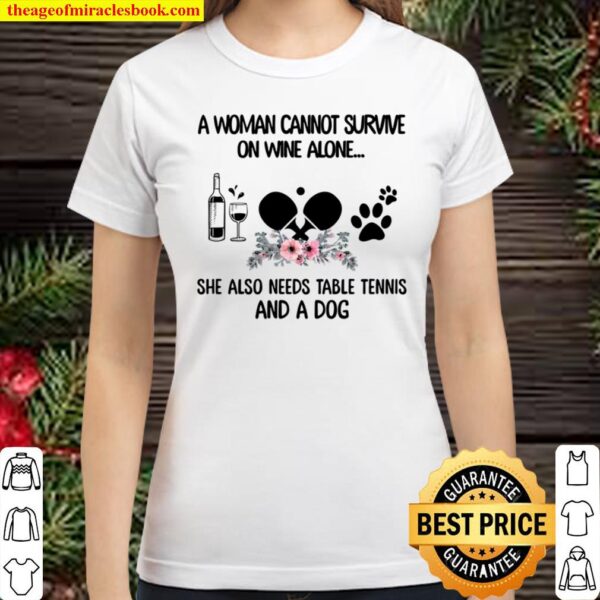 A Woman Cannot Survive On Wine Alone She Also Needs Table tennis And A Classic Women T-Shirt