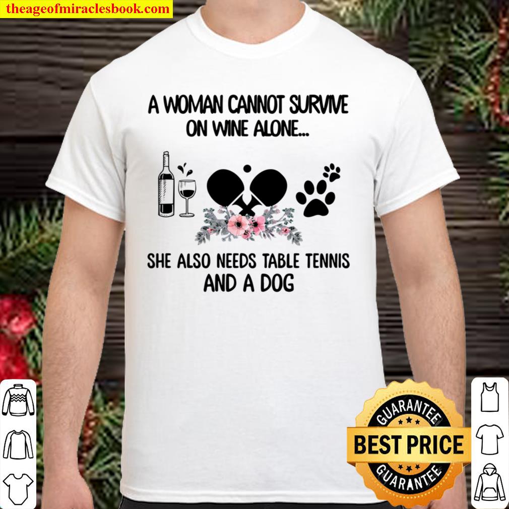 A Woman Cannot Survive On Wine Alone She Also Needs Table tennis And A Dog 2021 Shirt, Hoodie, Long Sleeved, SweatShirt