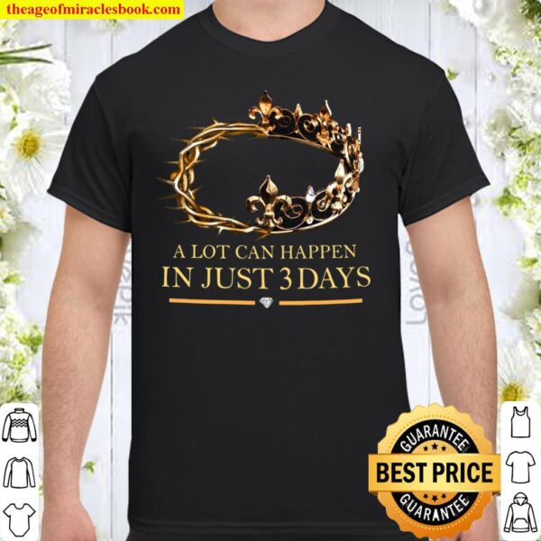 A lot can happen in just 2 days Shirt