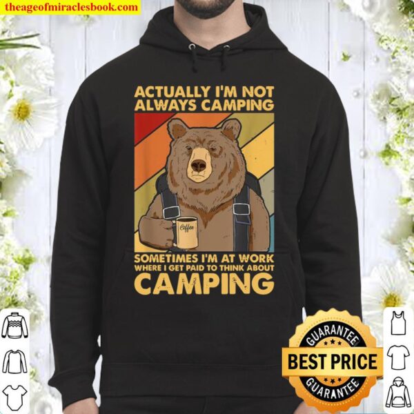 Actually I’m Not Always Camping Sometimes I’m At Work Hoodie