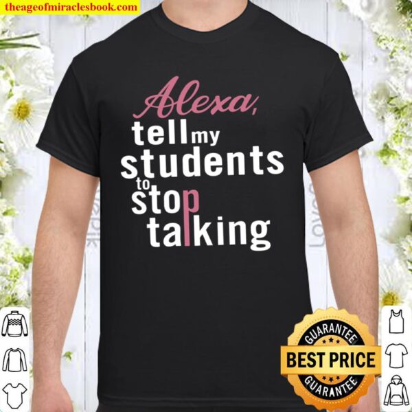 Alexa Tell My Students To Stop Talking Shirt
