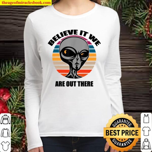 Aliens Believe It We Are Out There Women Long Sleeved