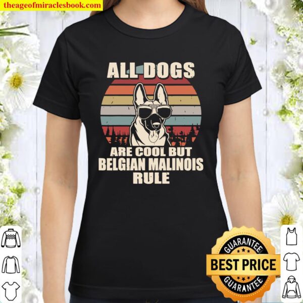 All Dogs Are Cool But Belgian Malinois Rule Classic Women T-Shirt