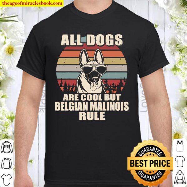 All Dogs Are Cool But Belgian Malinois Rule Shirt