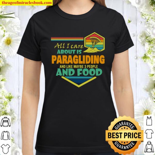 All I Care About Is Paragliding And Like Maybe 3 People And Food Classic Women T-Shirt