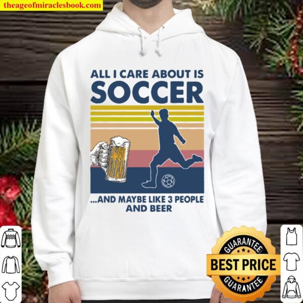 All I Care About Is Soccer And Maybe Like 3 People And Beer Vintage Hoodie