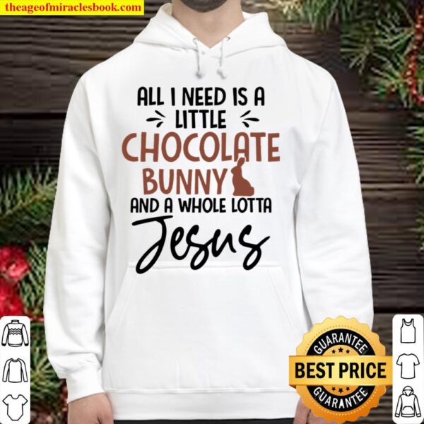 All I Need Is A Little Chocolate Bunny And A Whole Lotta Jesus Hoodie