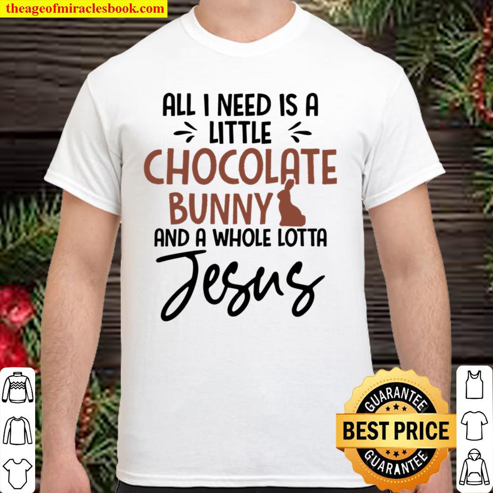 All I Need Is A Little Chocolate Bunny And A Whole Lotta Jesus hot Shirt, Hoodie, Long Sleeved, SweatShirt