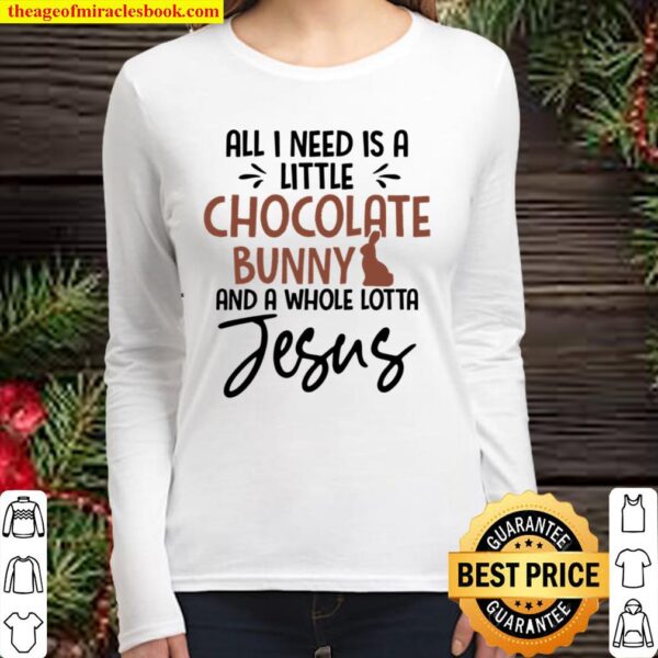 All I Need Is A Little Chocolate Bunny And A Whole Lotta Jesus Women Long Sleeved