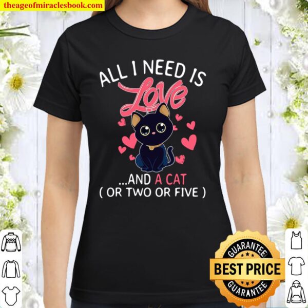 All I Need Is Love And A Cat Or Two Or Five Classic Women T-Shirt