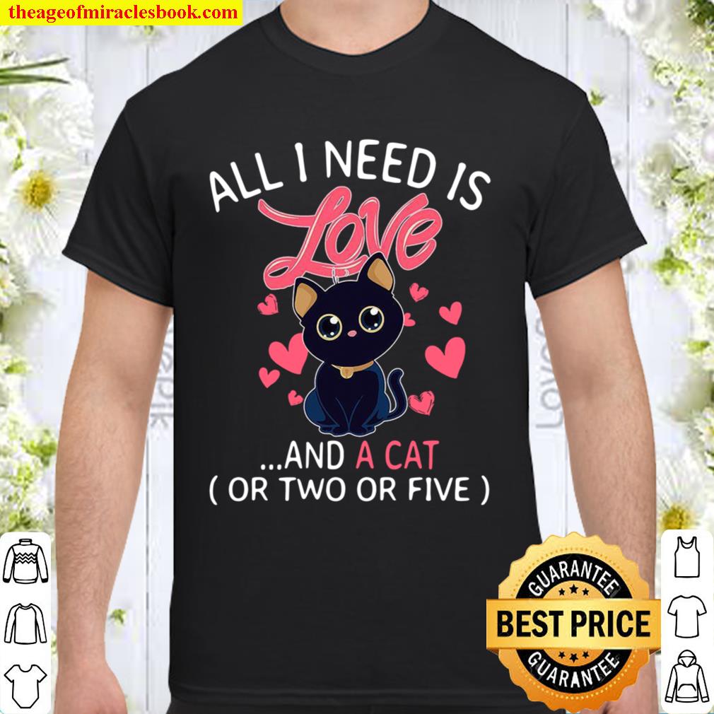 All I Need Is Love And A Cat Or Two Or Five limited Shirt, Hoodie, Long Sleeved, SweatShirt