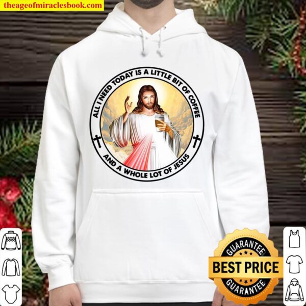 All I need today is a little bit of coffee and a whole lot of jesus Hoodie