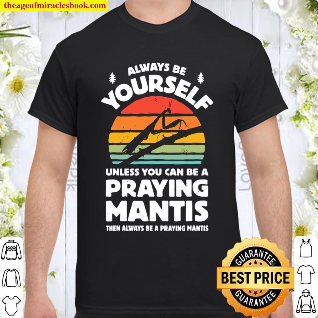 Always Be Yourself Praying Mantis Bug Insect Retro Vintage limited Shirt, Hoodie, Long Sleeved, SweatShirt