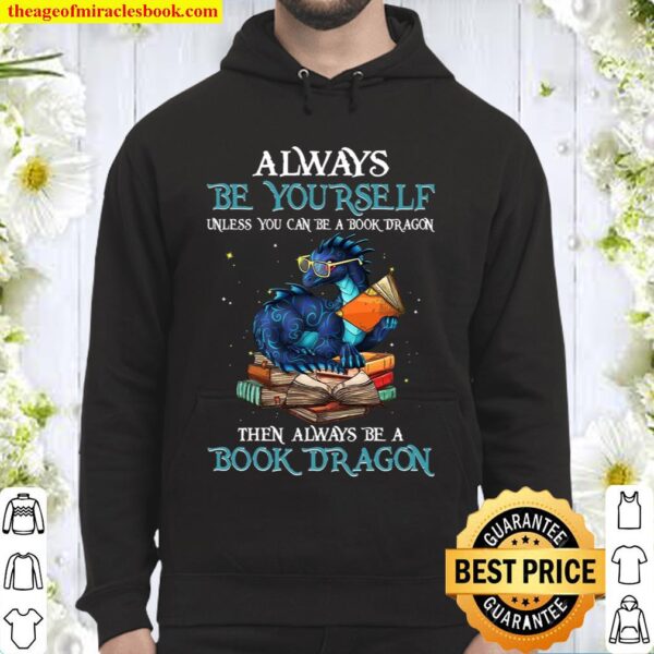 Always Be Yourself Unless You Can Be A Book Dragon The Always Be Book Hoodie