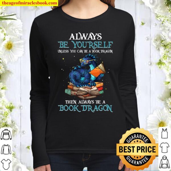 Always Be Yourself Unless You Can Be A Book Dragon The Always Be Book Women Long Sleeved