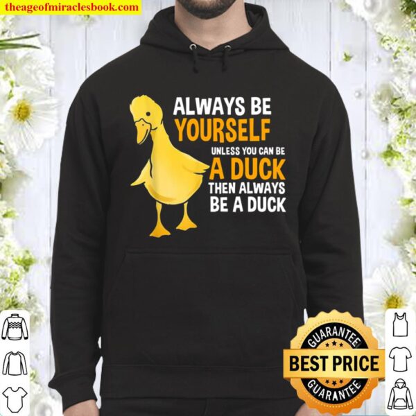 Always Be Yourself Unless You Can Be A Duck For Duck Hoodie