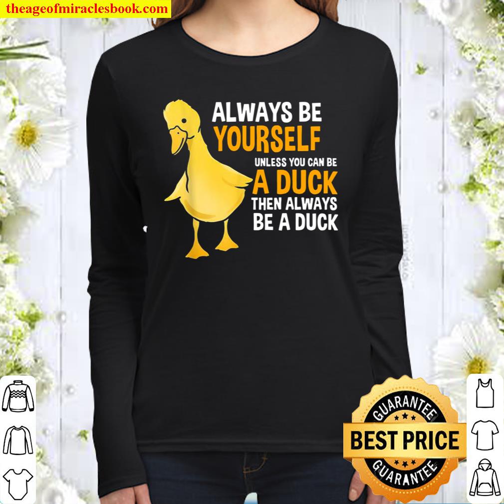 Always Be Yourself Unless You Can Be A Duck For Duck Women Long Sleeved