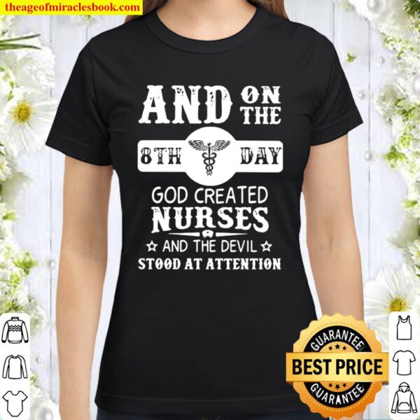 And On The 8th Day God Created Nurses And The Devil Stood At Attention Classic Women T-Shirt
