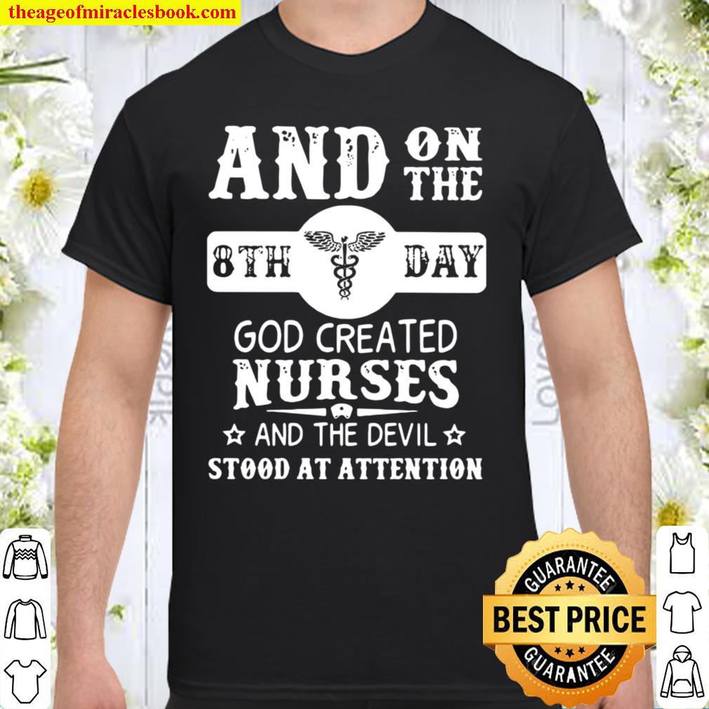 And On The 8th Day God Created Nurses And The Devil Stood At Attention limited Shirt, Hoodie, Long Sleeved, SweatShirt