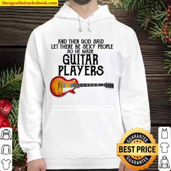 And Then God Said Let There Be Sexy People So He Made Guitar Players Hoodie