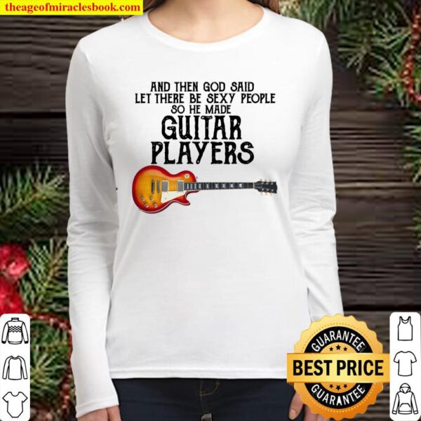 And Then God Said Let There Be Sexy People So He Made Guitar Players Women Long Sleeved