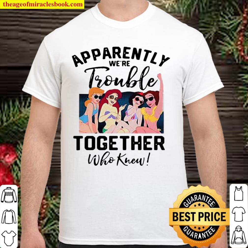 Apparently We’re Trouble Together Who Knew 2021 Shirt, Hoodie, Long Sleeved, SweatShirt