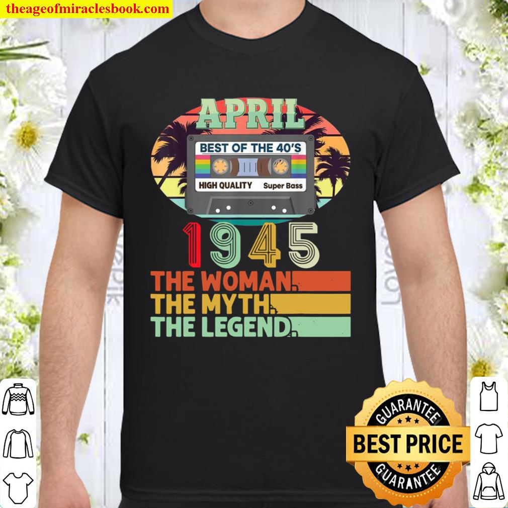 April 1945 The Myth Legend 76th Birthday Cassette Tape 2021 Shirt, Hoodie, Long Sleeved, SweatShirt