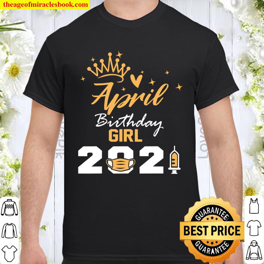 April Birthday Girl 2021 Social Distance Quarantine new Shirt, Hoodie, Long Sleeved, SweatShirt