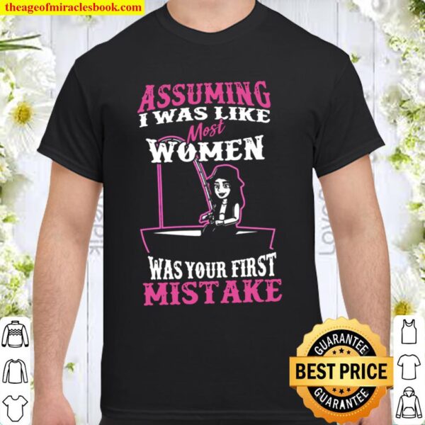Assuming I was like most women was your first mistake Shirt