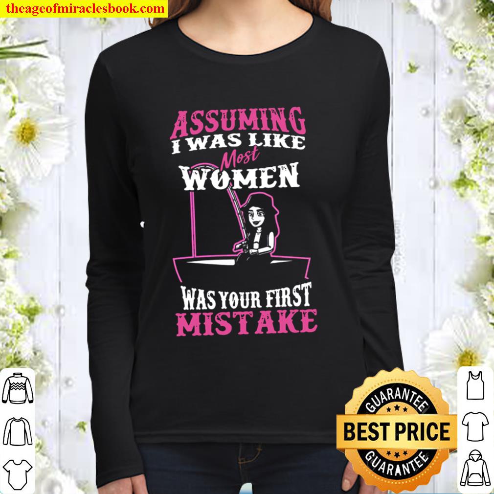 Assuming I was like most women was your first mistake Women Long Sleeved