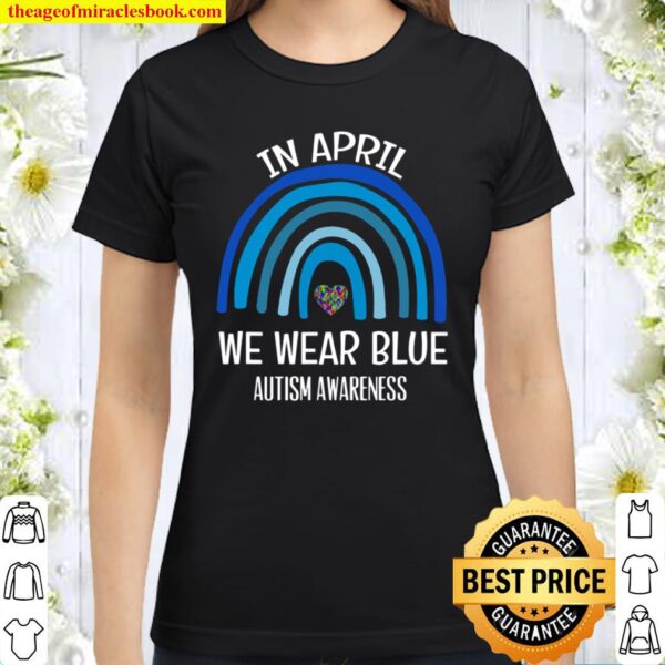 Autism Rainbow In April We Wear Blue Autism Awareness Month Classic Women T-Shirt