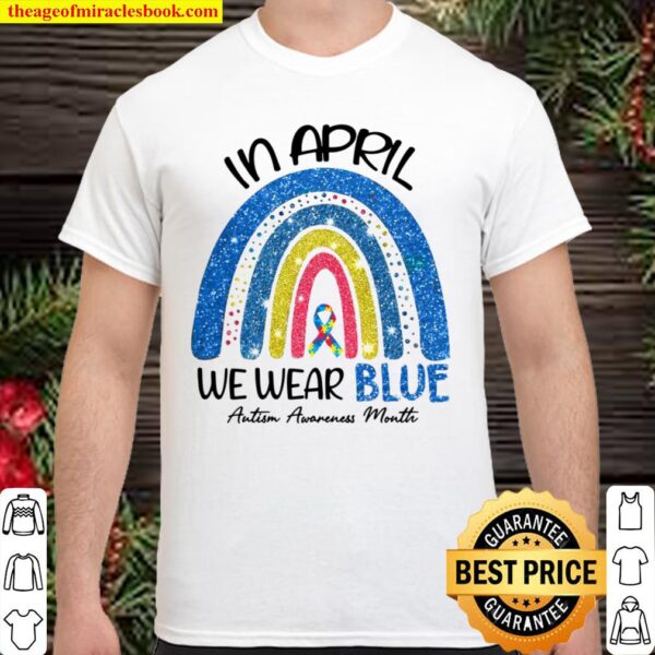 Autism Rainbow In April We Wear Blue Shirt