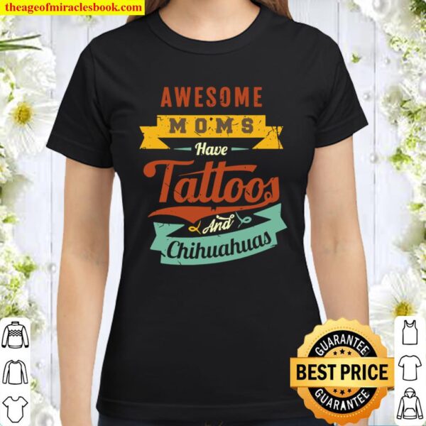 Awesome Moms Have Tattoos And Chihuahuas Classic Women T-Shirt