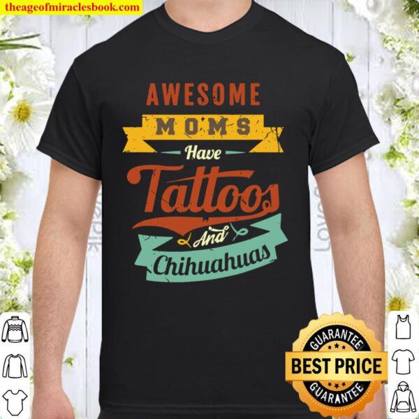 Awesome Moms Have Tattoos And Chihuahuas Shirt