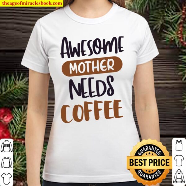 Awesome Mothers Needs Coffee Classic Coffee Classic Women T-Shirt