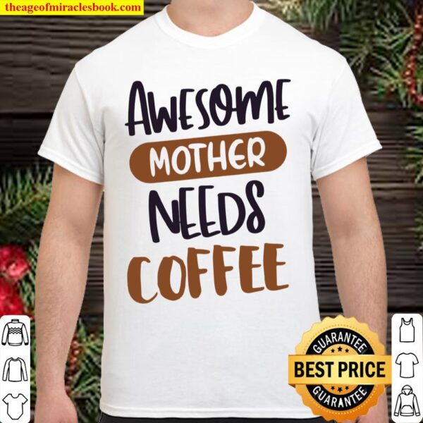 Awesome Mothers Needs Coffee Classic Coffee Shirt