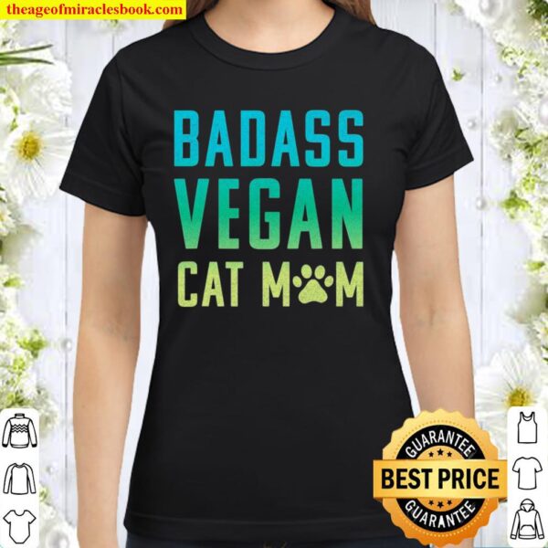 Badass Vegan Cat Mom Shirt Cute Vegan Shirt For Cat Lovers Classic Women T-Shirt