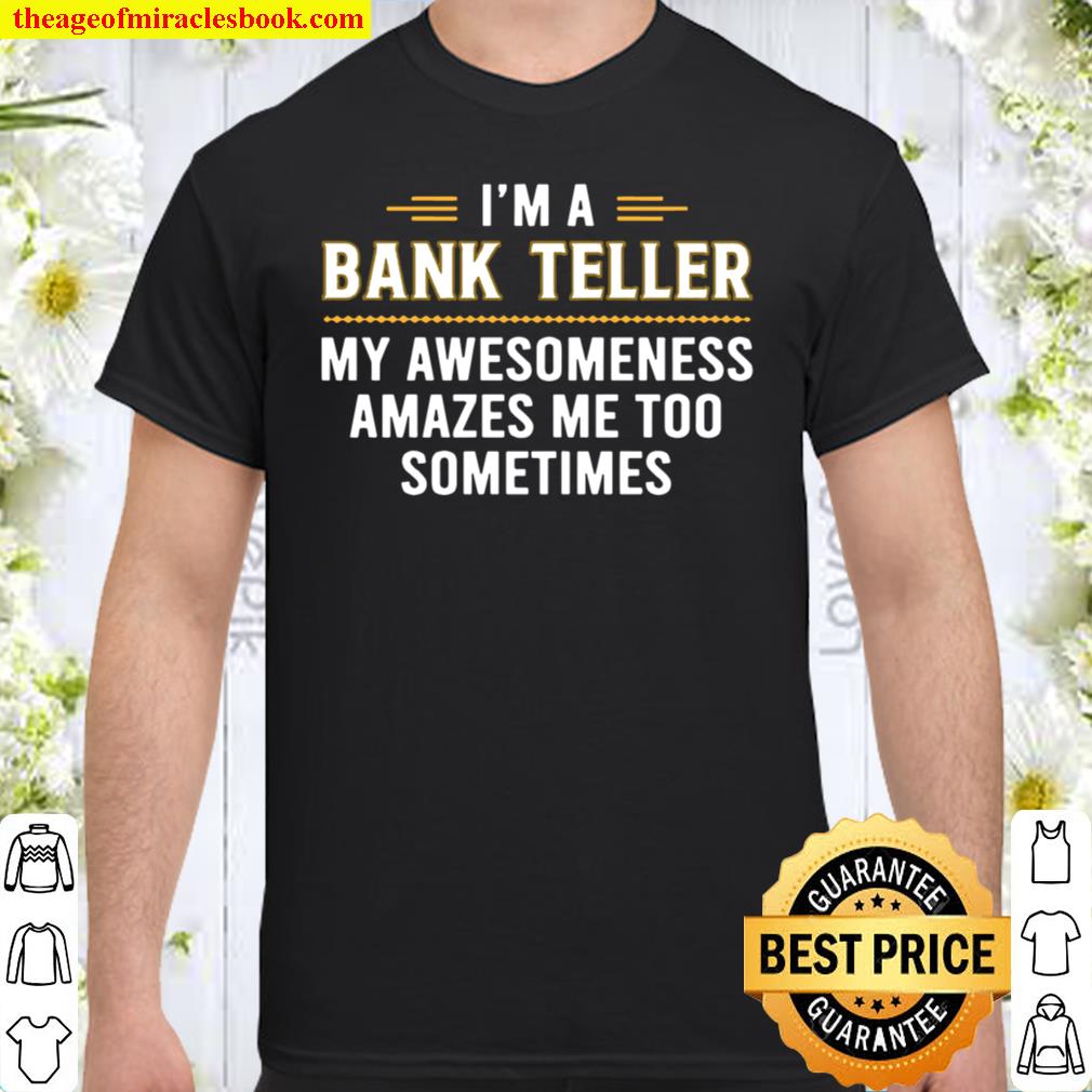 Bank Teller My Awesomeness Amazes me too Bank Teller Shirt