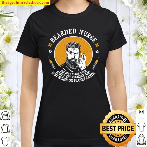 Bearded Nurse The best Nurse Ever Easily The Coolest And Best Nurse On Classic Women T-Shirt