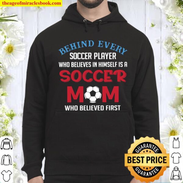 Behind Every Soccer Player Who Believes In Himself Is A Soccer Mom Who Hoodie