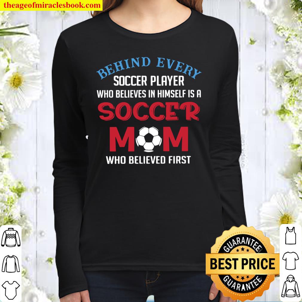 Behind Every Soccer Player Who Believes In Himself Is A Soccer Mom Who Women Long Sleeved
