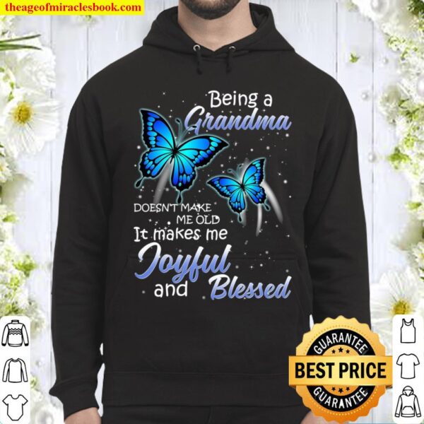 Being A Grandma Doesn’t Make Me Old It Makes Me Joyful And Blessed Hoodie