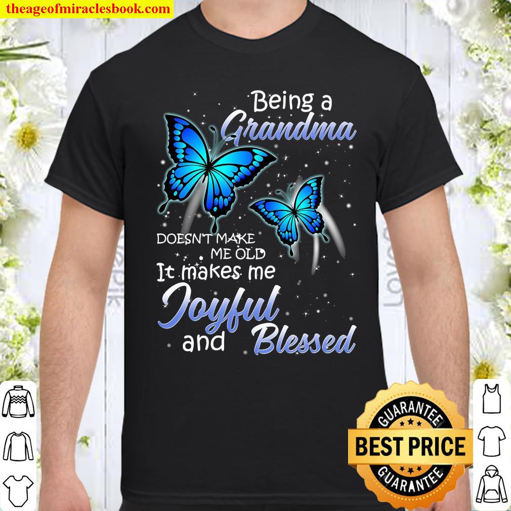 Being A Grandma Doesn’t Make Me Old It Makes Me Joyful And Blessed Shirt