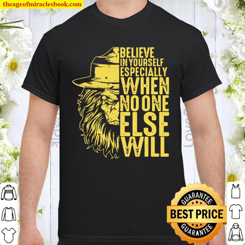 Believe In Yourself Especially When No One Else Will 2021 Shirt, Hoodie, Long Sleeved, SweatShirt