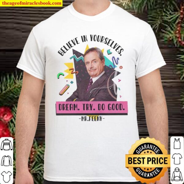 Believe In Yourselves Dream Try Do Good Mr Feeny Shirt