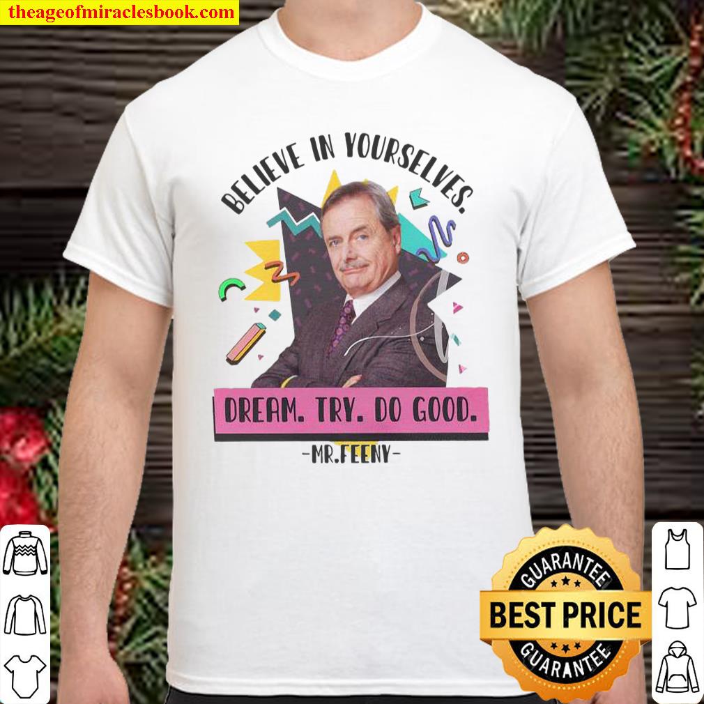 Believe In Yourselves Dream Try Do Good Mr Feeny shirt, hoodie, tank top, sweater