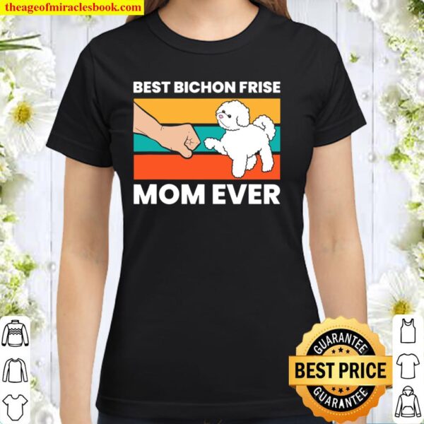 Best Bichon Frise Mom Ever Cute Bichon Frise Dog Gift Classic Women T-Shirt