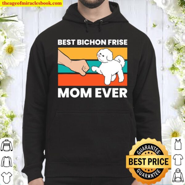 Best Bichon Frise Mom Ever Cute Bichon Frise Dog Gift Hoodie