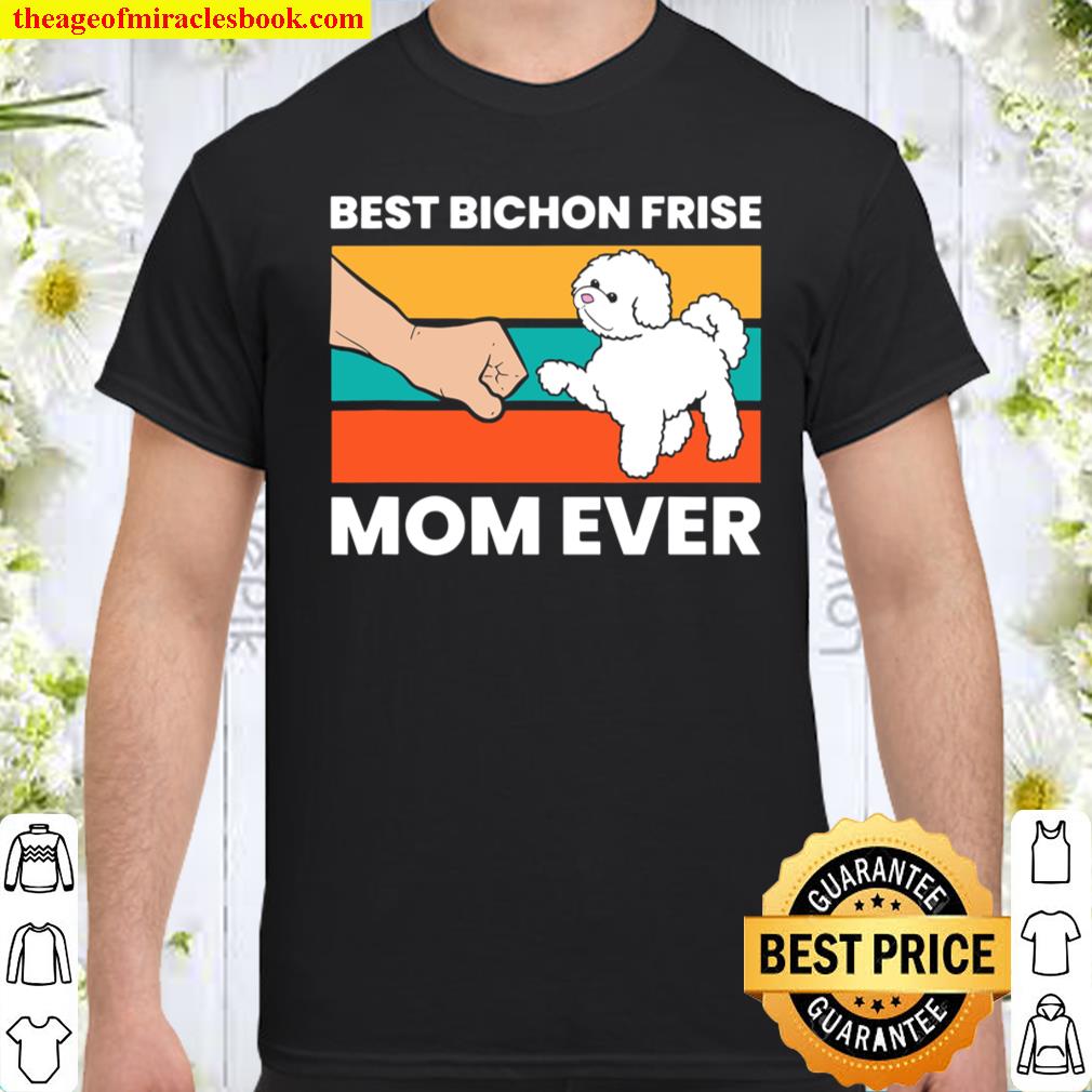 Best Bichon Frise Mom Ever Cute Bichon Frise Dog Gift Shirt