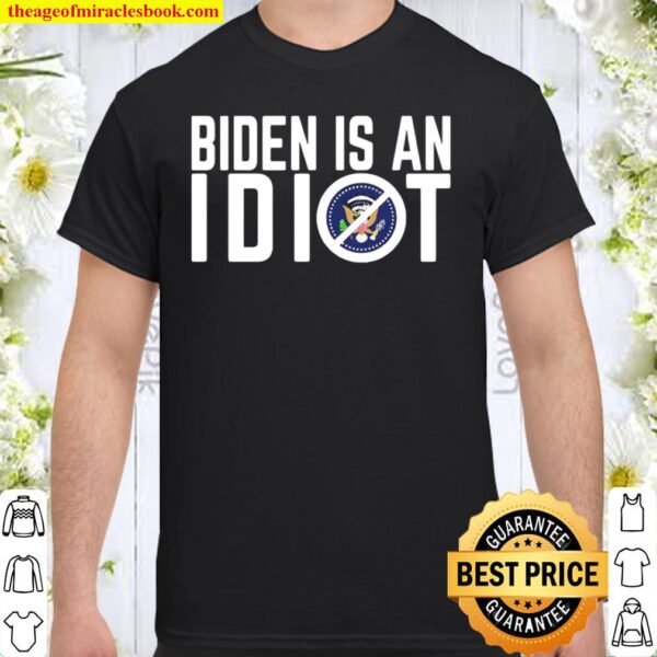 Biden Is An IDIOT Shirt